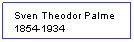 Textruta: Sven Theodor Palme 1854-1934

